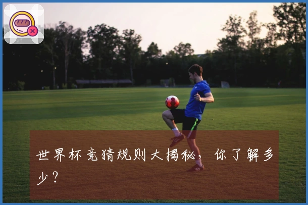 世界杯竞猜规则大揭秘，你了解多少？