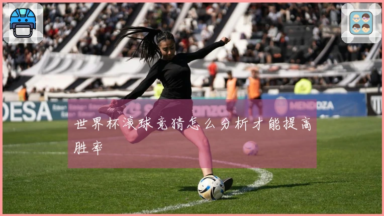 世界杯滚球竞猜怎么分析才能提高胜率